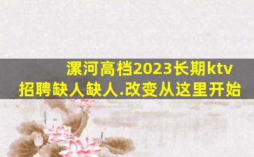 漯河高档2023长期ktv招聘缺人缺人.改变从这里开始